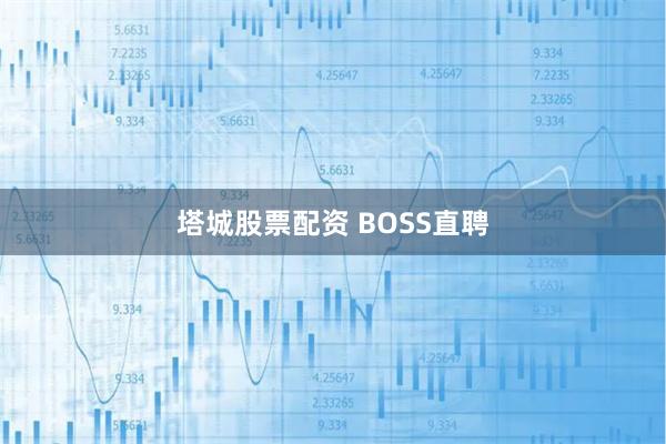 塔城股票配资 BOSS直聘